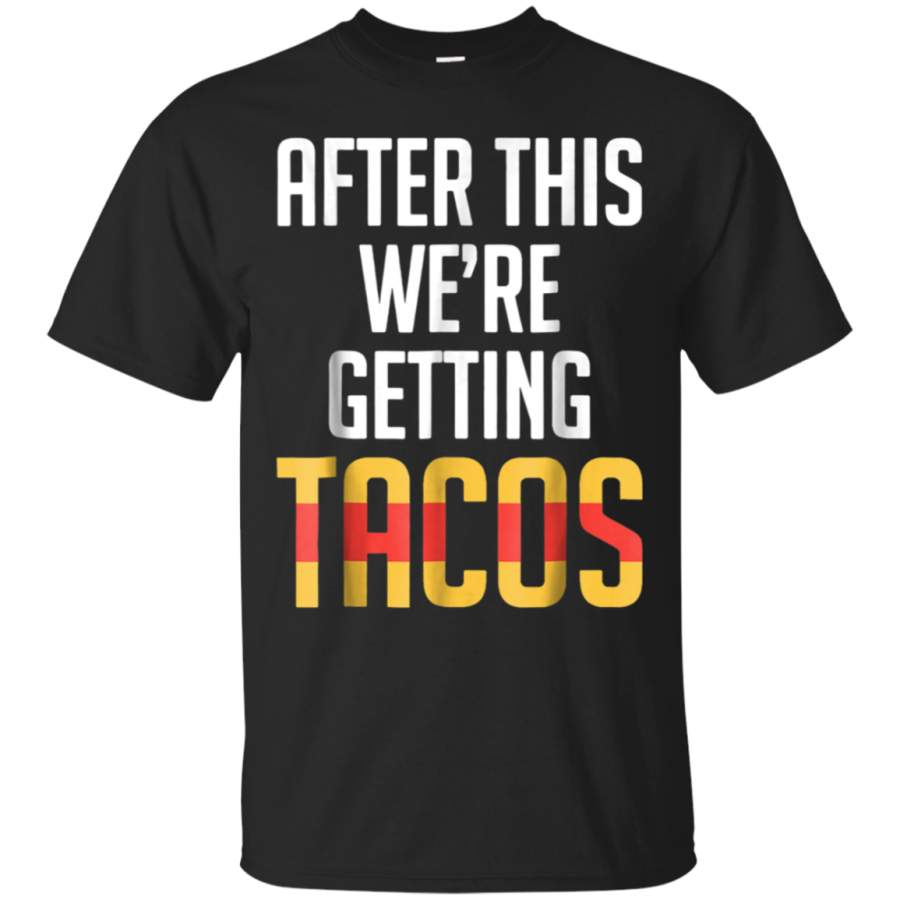 AGR After This Were Getting Tacos Shirt Funny Tacos Shirt