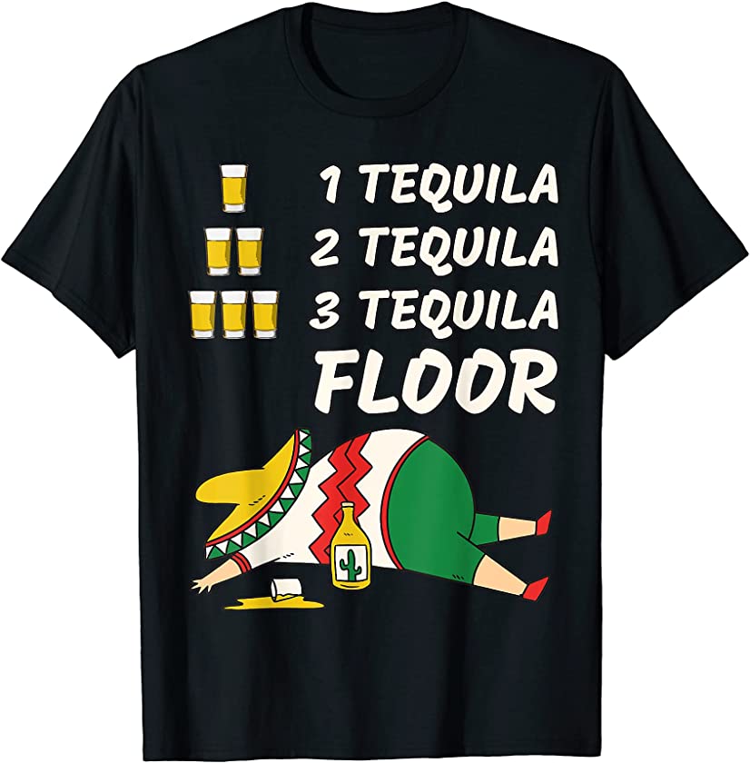 1 Tequila 2 Tequila 3 Tequila Floor – Funny Party Drinking T-Shirt