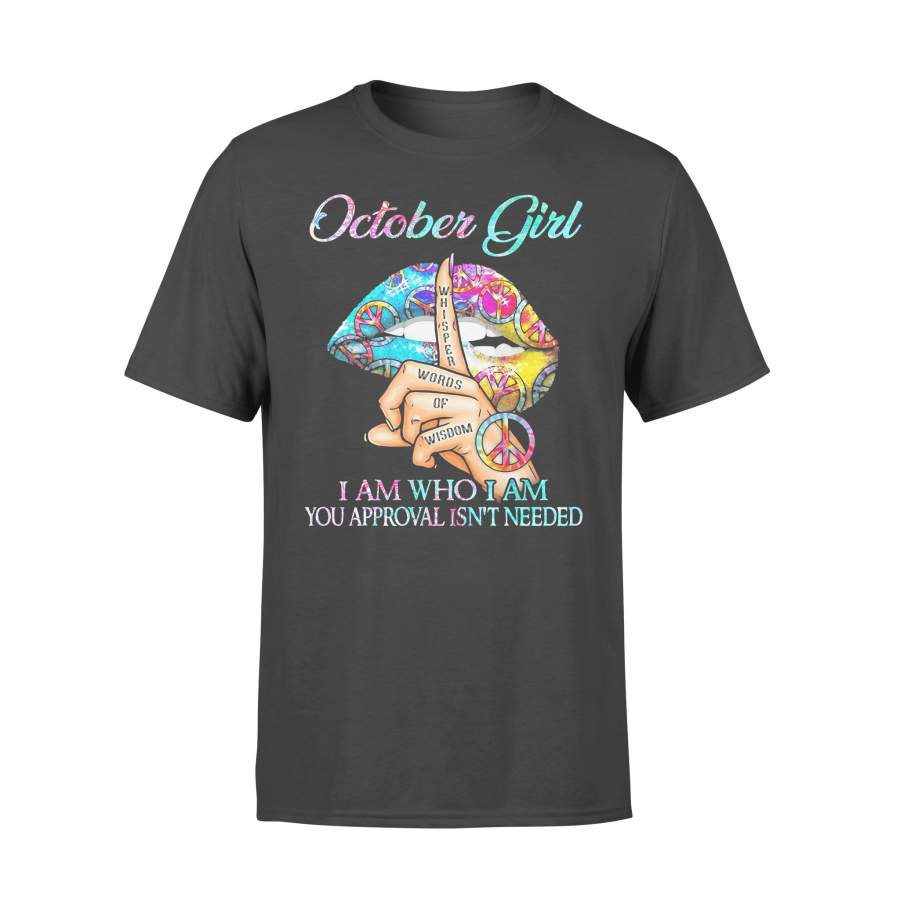 October Girl I Am Who I Am Your Approval Isn’t Needed Whisper Words Of Wisdom Lip T-shirt