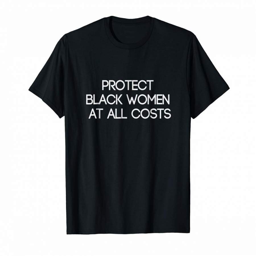 Protect Black Women At All Costs Black lives matter T-Shirt