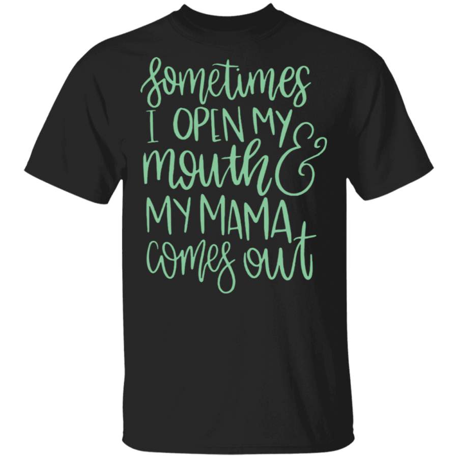 Sometimes i open my mouth ‘ my mama comes out T-Shirt