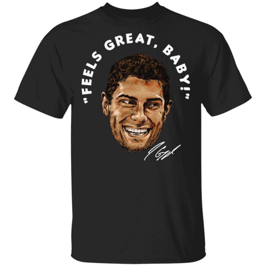 Jimmy G Feels Great Baby George Kittle San Francisco 49ers Shirt