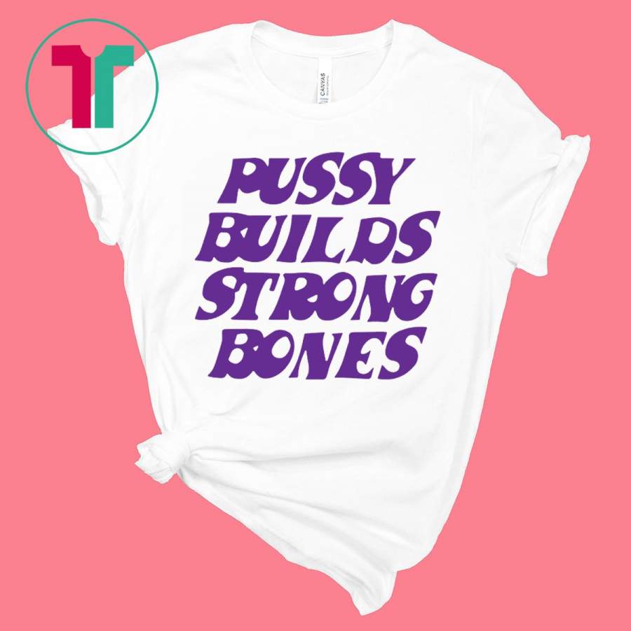 Puusy builds strong bones t-shirt