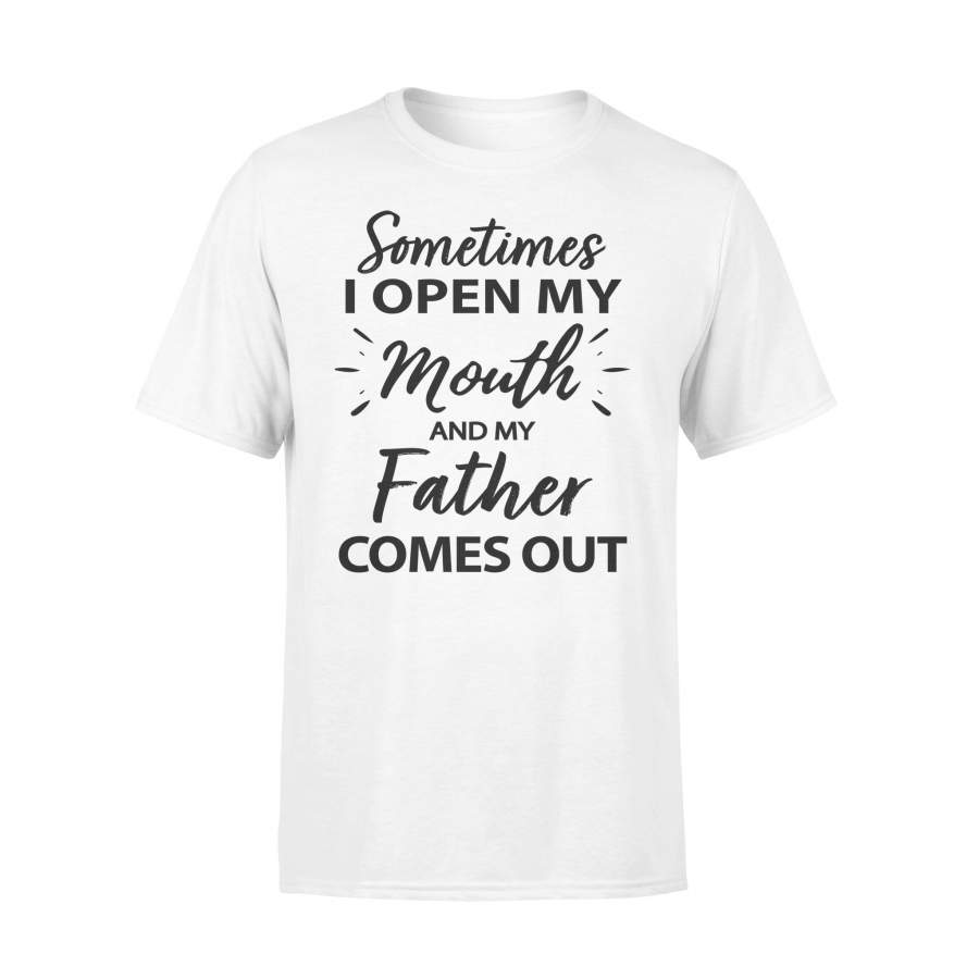 Sometimes I Open My Mouth And My Father Comes Out T-shirt