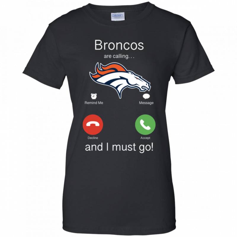 Denver Broncos Are Calling and I must Go Shirts