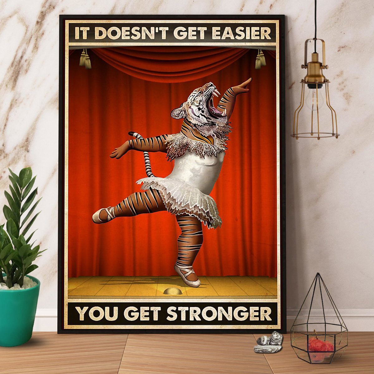 Ballet Tiger It Doesn’T Get Easier You Get Stronger Poster No Frame