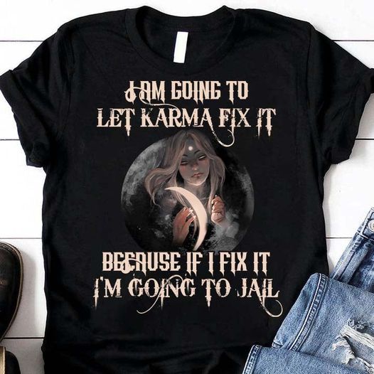 Witch Shirt I’M Going To Let Karma Fix It Because If I Fix It I’M Going To Jail T-Shirt Halloween Costume