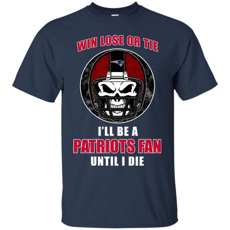 Win Lose Or Tie Until I Die I’ll Be A Fan New England Patriots Navy T Shirts