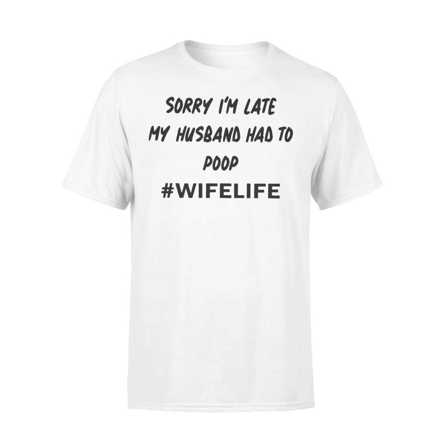 Sorry I’m Late My Husband Had To Poop Wifelife T-shirt