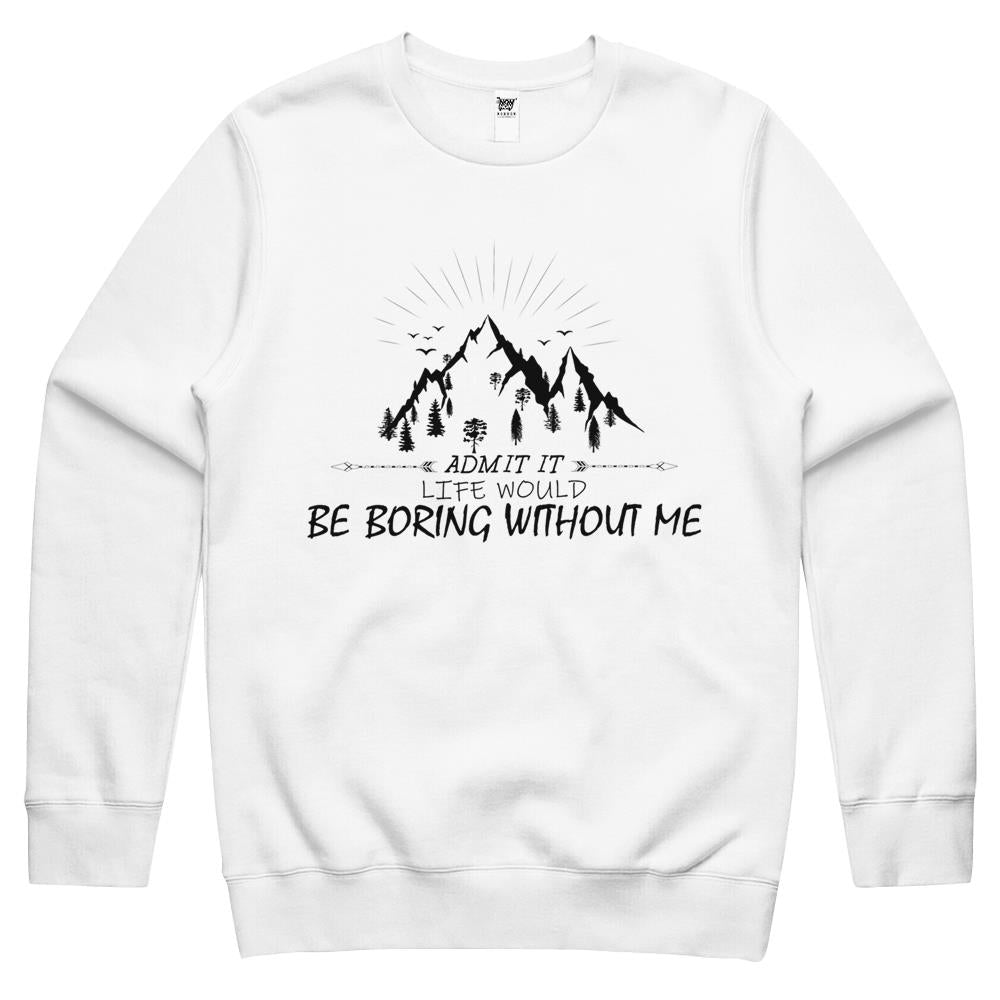 Admit It Life Would Be Boring Without Me (4) Crewneck Sweatshirt