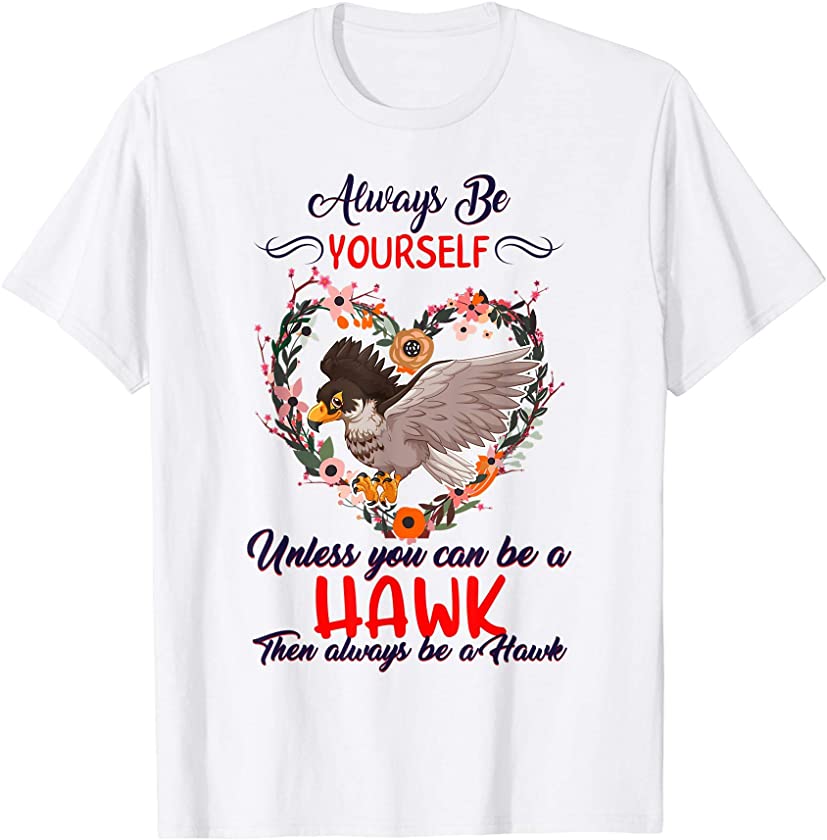 Always Be Yourself Unless You Be A Hawk Birds Spirit Animal T-Shirt