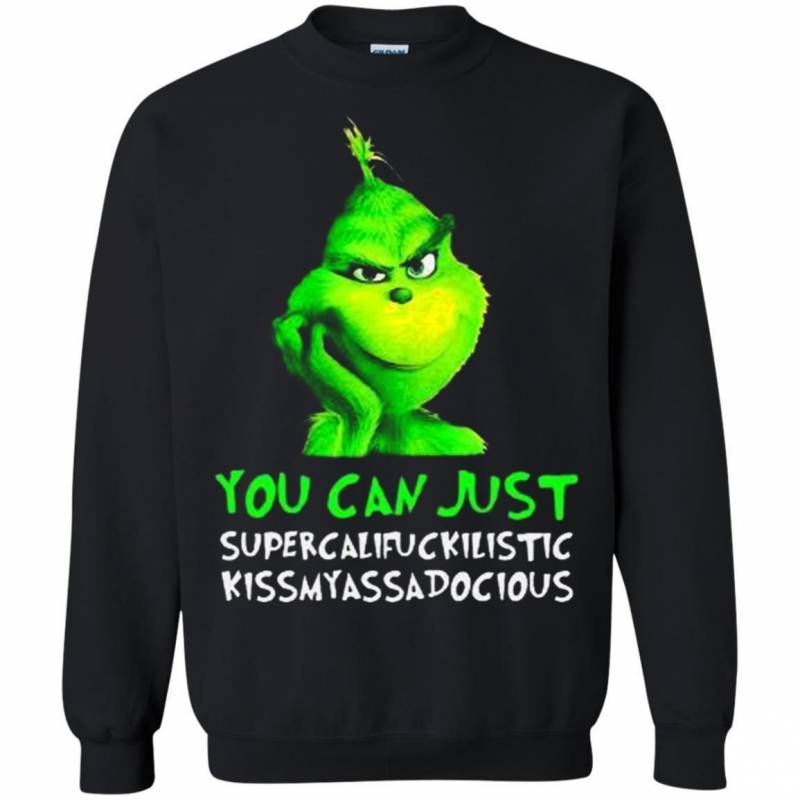 Grinch You Can Just Supercalifuckilistic Kissmyassadocious Christmas Sweatshirt T-Shirt