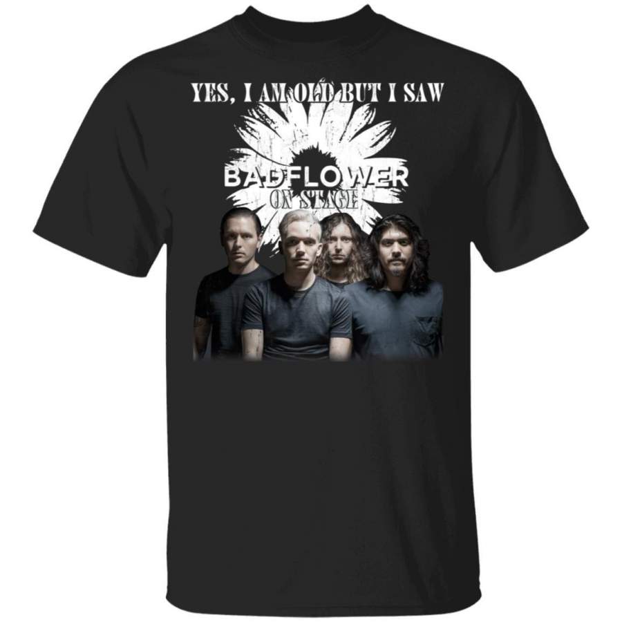 I Am Old But I Saw Badflower On Stage T-Shirt