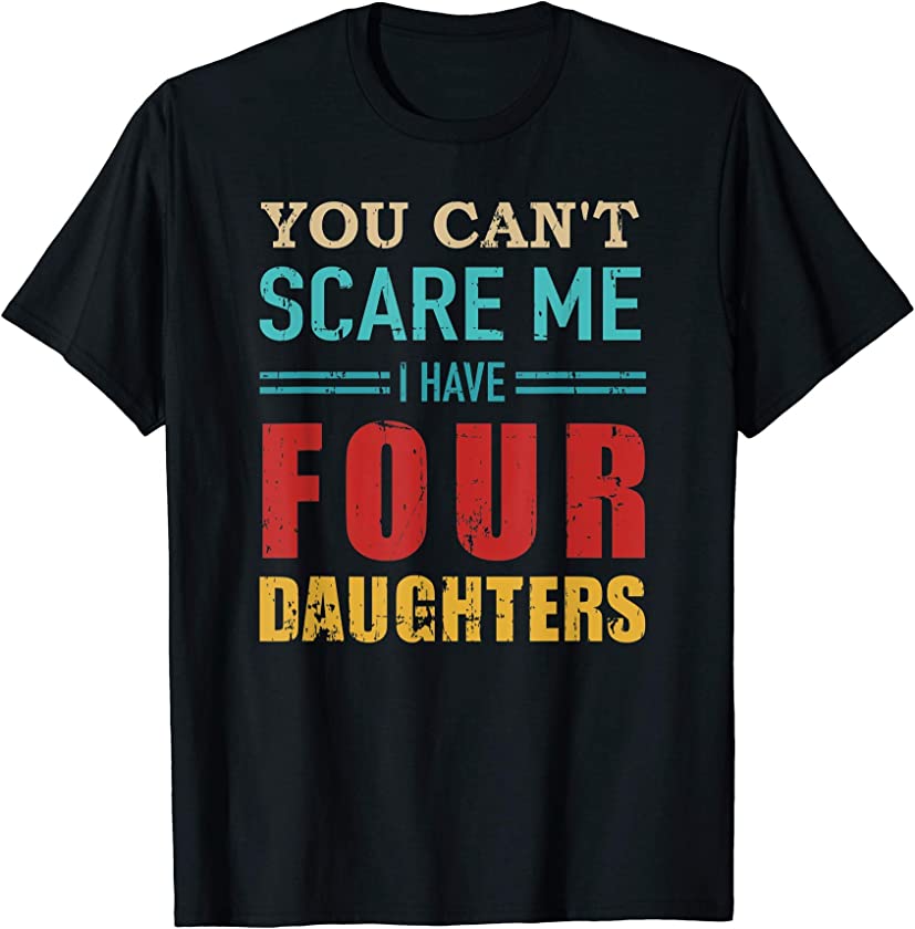 You can’t scare me I have four 4 daughters vintage gift dad T-Shirt