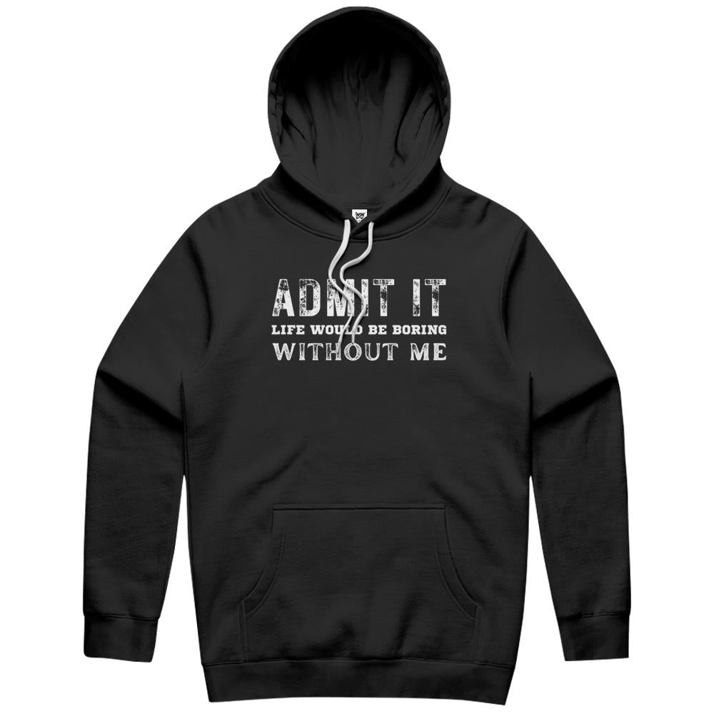 Admit It Life Would Be Boring Without Me (11) Hoodie