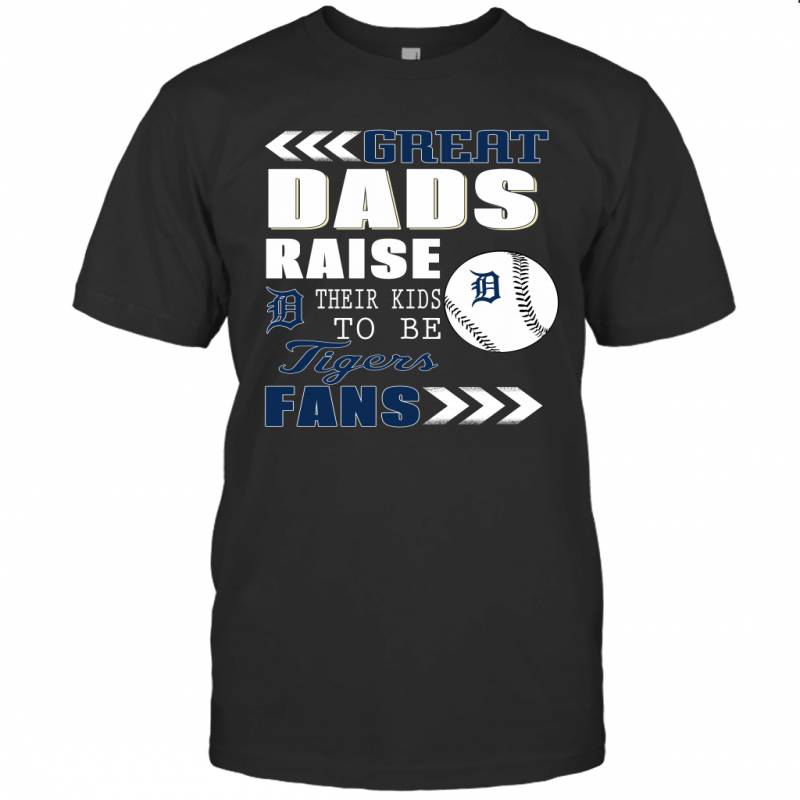 Great Dads Raise Their Kids To Be Detroit Tigers Fans Fathers Day Gift T-Shirt