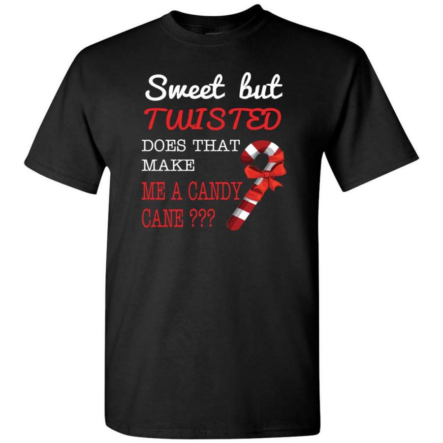 Sweet But Twisted Does That Make Me A Candy Cane T-Shirt