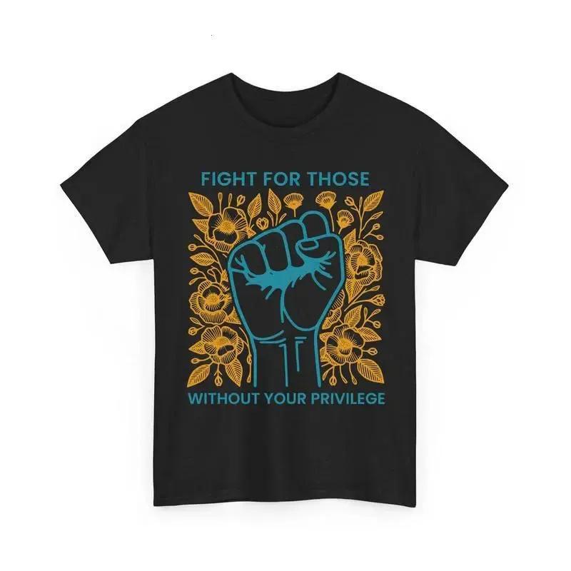 Fight For Those Without Your Privilege Shirts, Human Rights Feminist Social Activist casual outfits vintage Graphic Tee Cotton Women Shirts