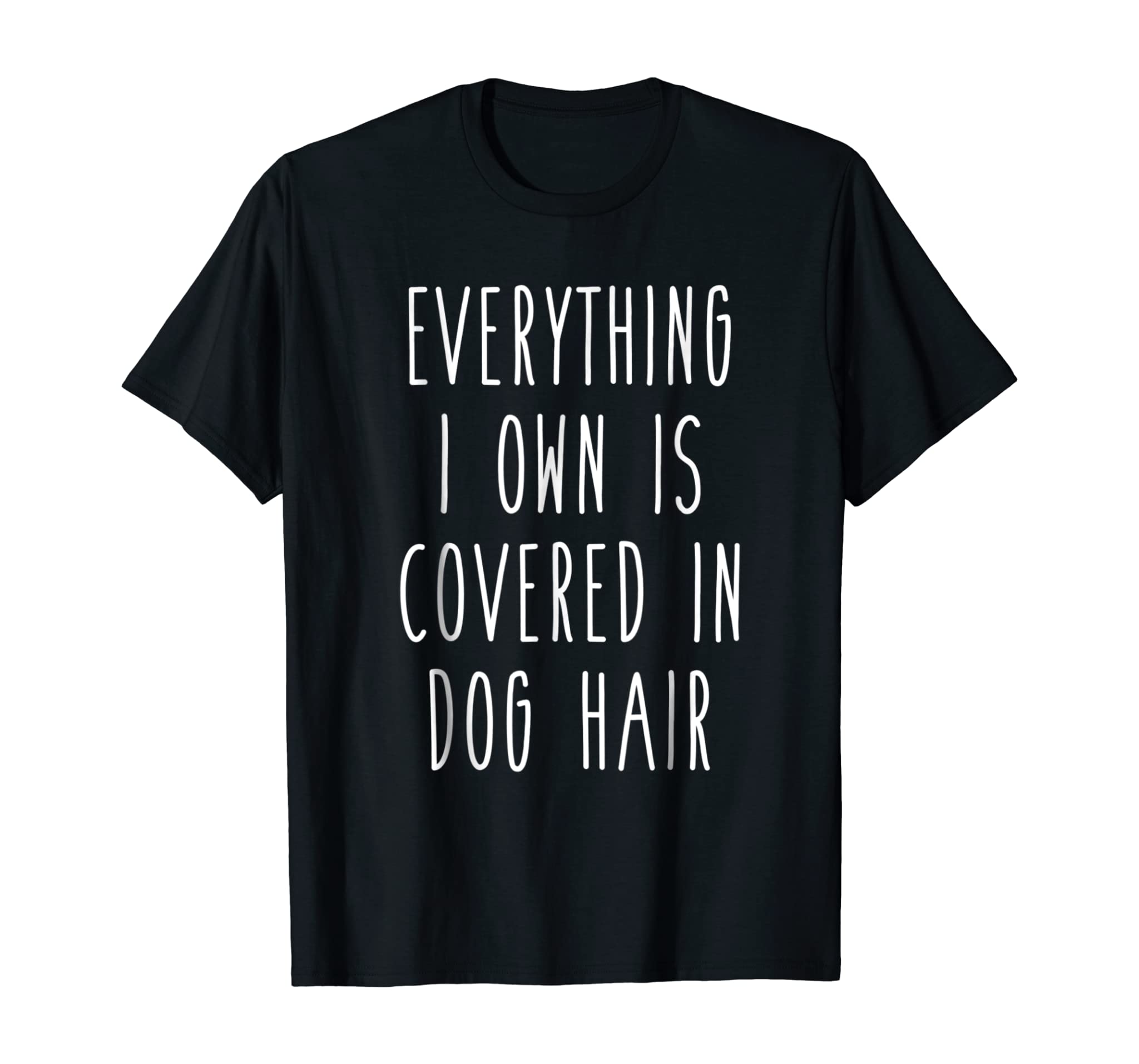 Everything I Own is Covered In Dog Hair Funny Pet Love Shirt