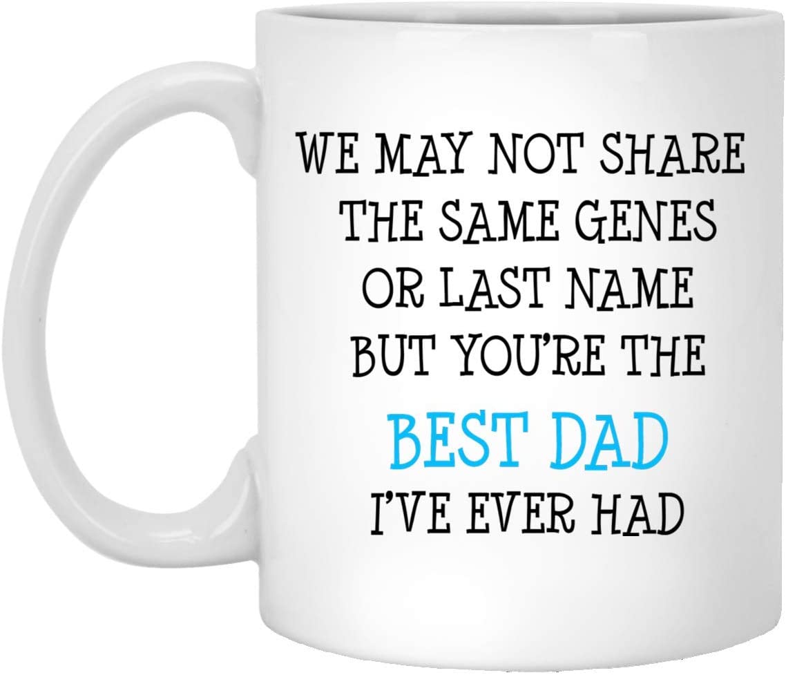 We May Not Share The Same Genes Or Last Name But You’Re The Best Dad I’Ve Ever Had Coffee Mug, Funny Father’S Day Gift 11Oz