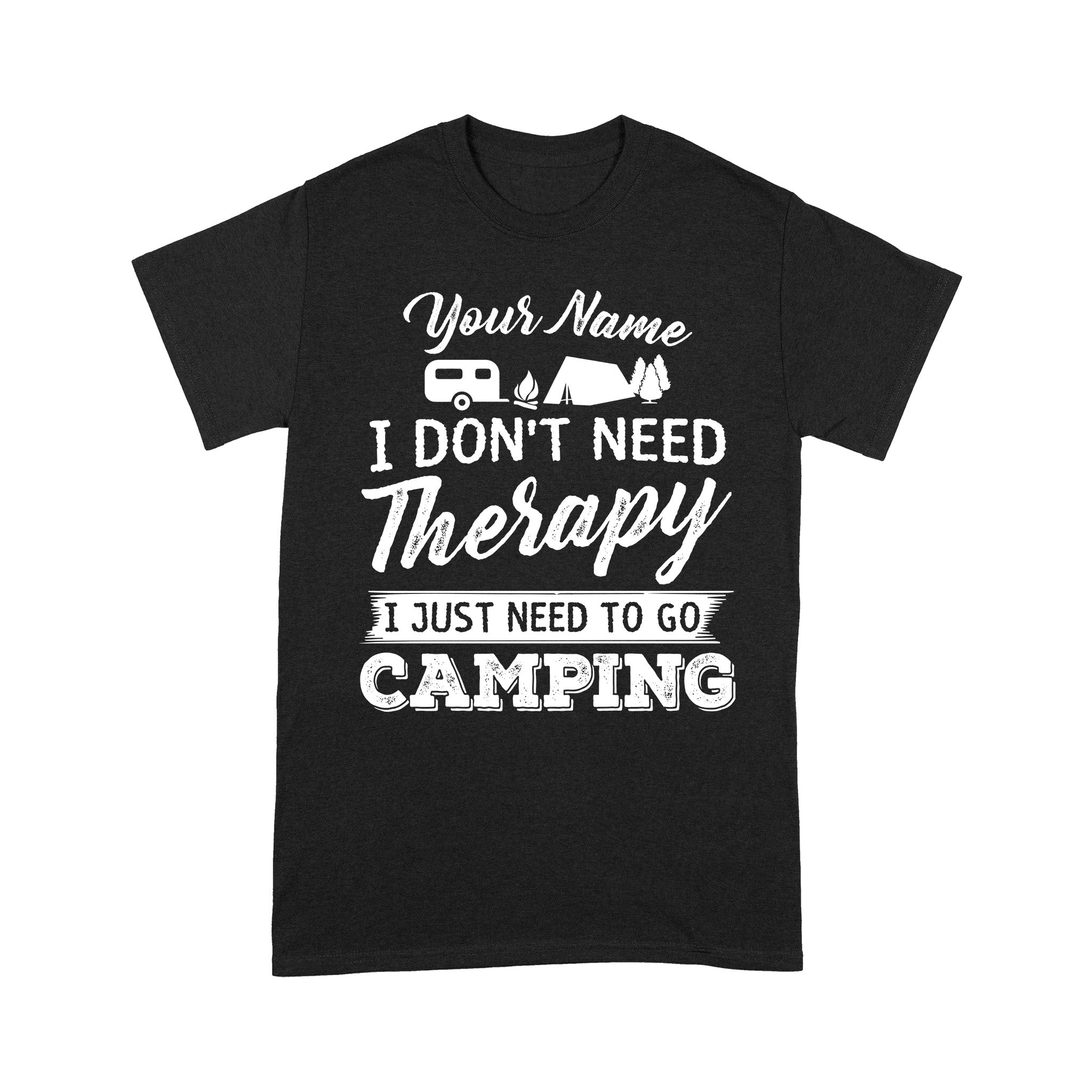 I Don’t Need Therapy I Just Need to Go Camping Camp Funny Men Women custom name T-Shirt – FSD1650D03