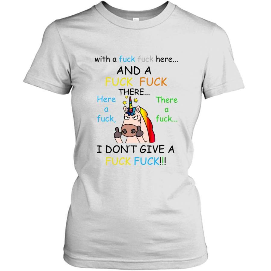 With A Fuck Fuck Here And A Fuck Fuck There Here A Fuck There A Fuck I Don’t Give A Fuck, Unicorn Funny – Gildan Women Shirt