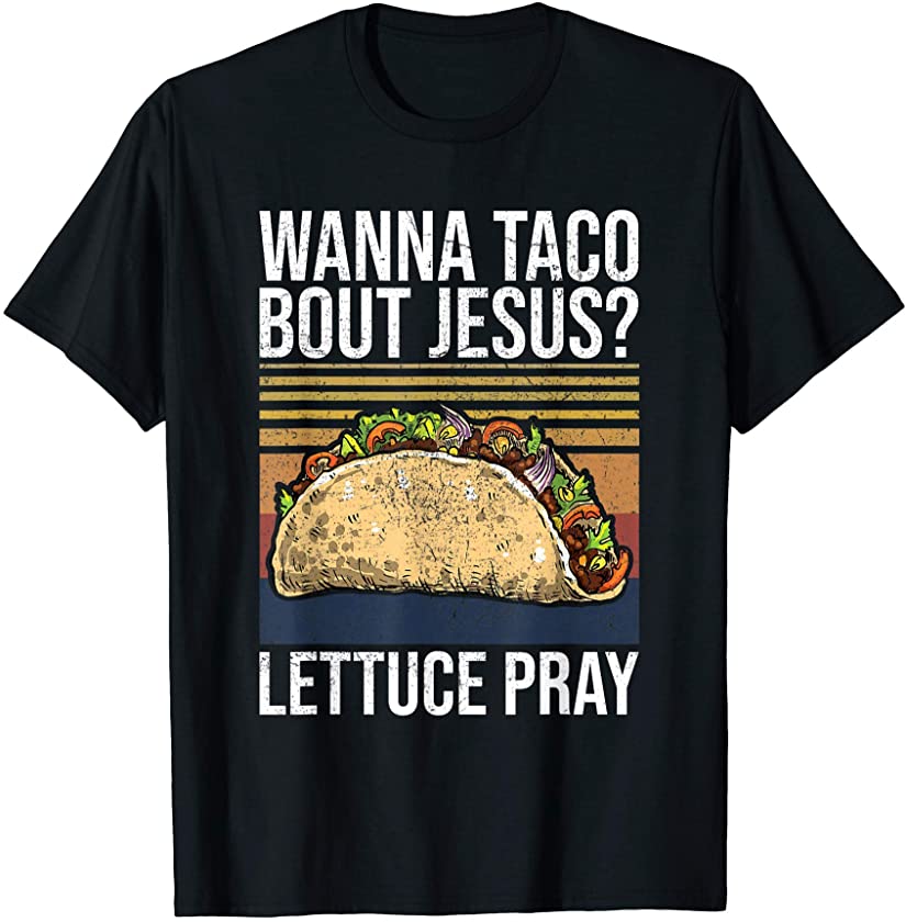 Wanna Taco Bout Jesus Lettuce Pray Christian Mexican Food T-Shirt