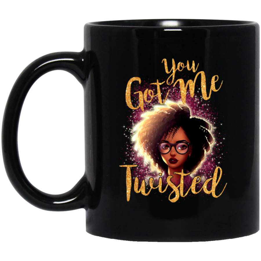 African American Coffee Mug Black Women You Got Me Twisted 11oz – 15oz Black Mug