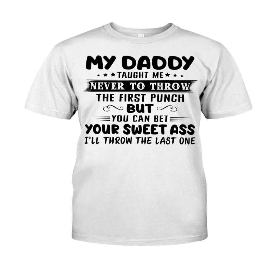 My Daddy Taught Me Never To Throw The First Punch t shirt