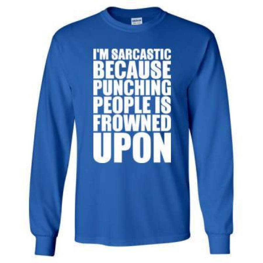 AGR I Am Sarcastic Because Punching People Is Frowned Upon – Long Sleeve T-Shirt