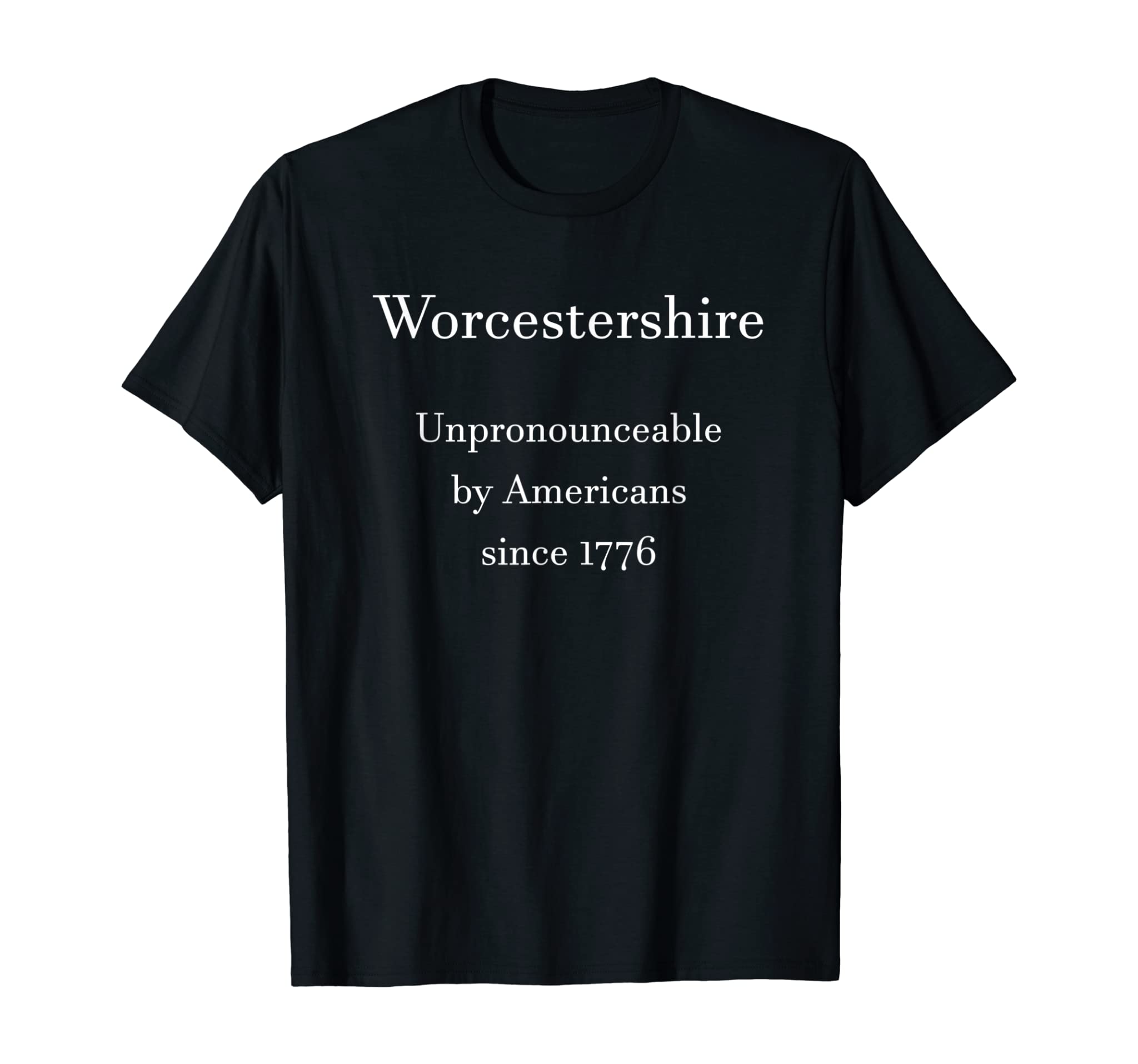 Worcestershire Unpronounceable By Americans Since 1776 Joke T-Shirt