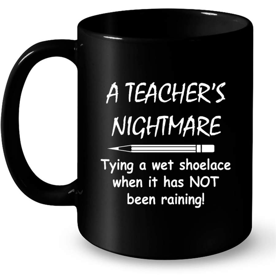 A Teacher’s Nightmare Tying A Wet Shoelace When It Has NOT Been Raining – Full-Wrap Coffee Black Mug