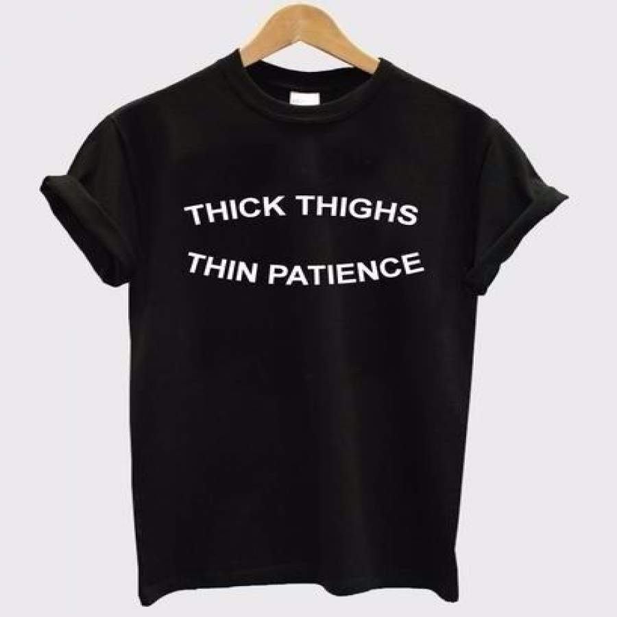 Thick Thighs Thin Patience Letter Print Women T Shirt Casual Cotton Funny Shirt For Lady Top Tee Hipster Cute Shirt