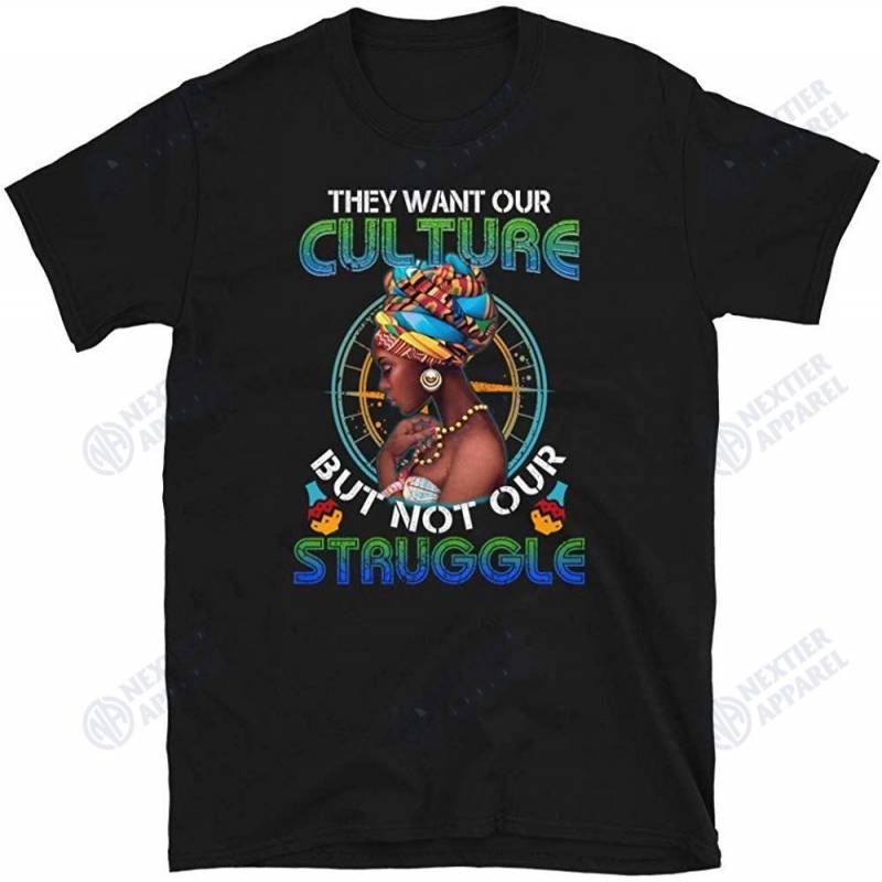 They Want Our Culture But Not Our Struggle African American Unisex T-shirt