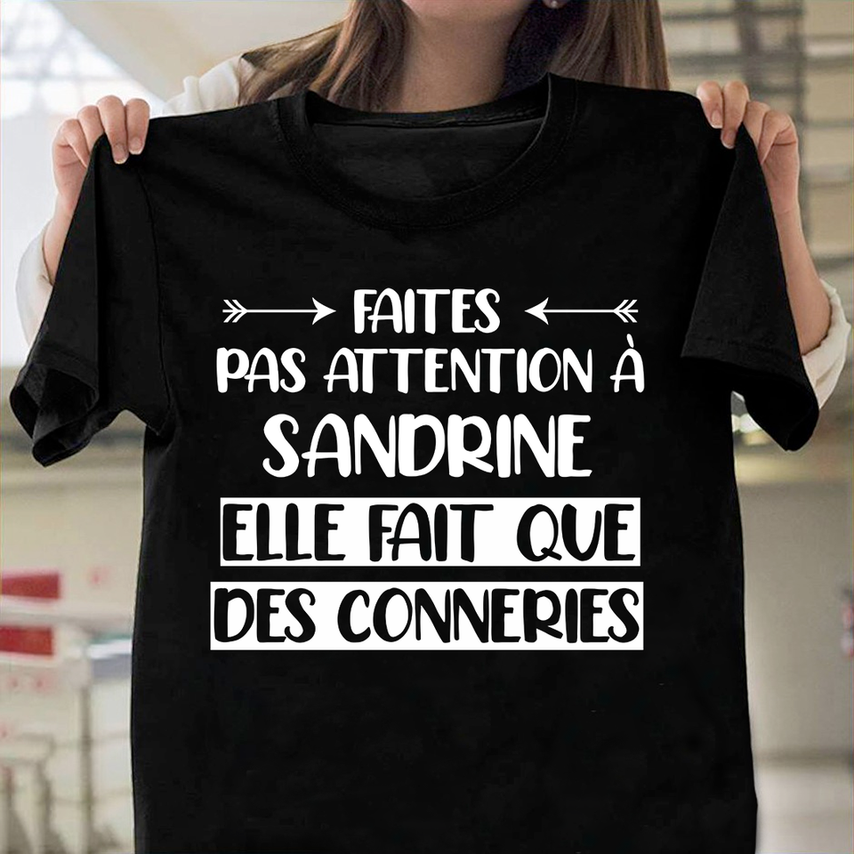 Faites Pas Attention A Sandrine Elle Fait Que Des Conneries Gift Standard/Premium T-Shirt