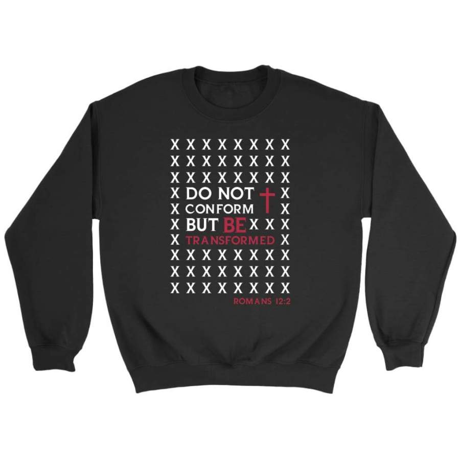 Do not conform but be transformed Romans 12:2 sweatshirt | Faith sweatshirt