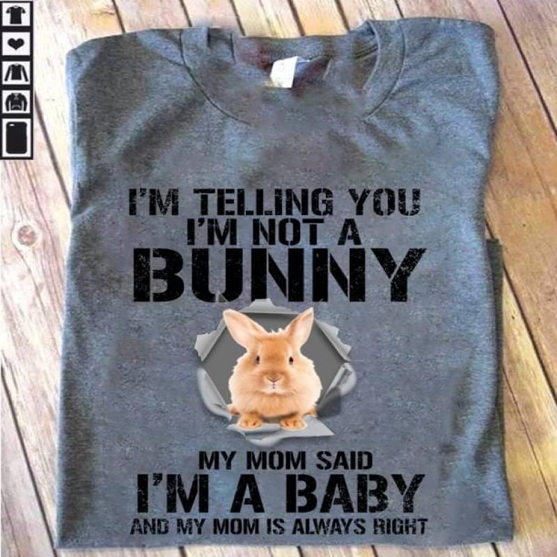 Cute Bunny I’M Telling You I’M Not A Bunny My Mom Said I’M A Baby And My Mom Is Always Right Best Gifts For Animals Lovers Sport Grey Men And Women T Shirt S-5Xl