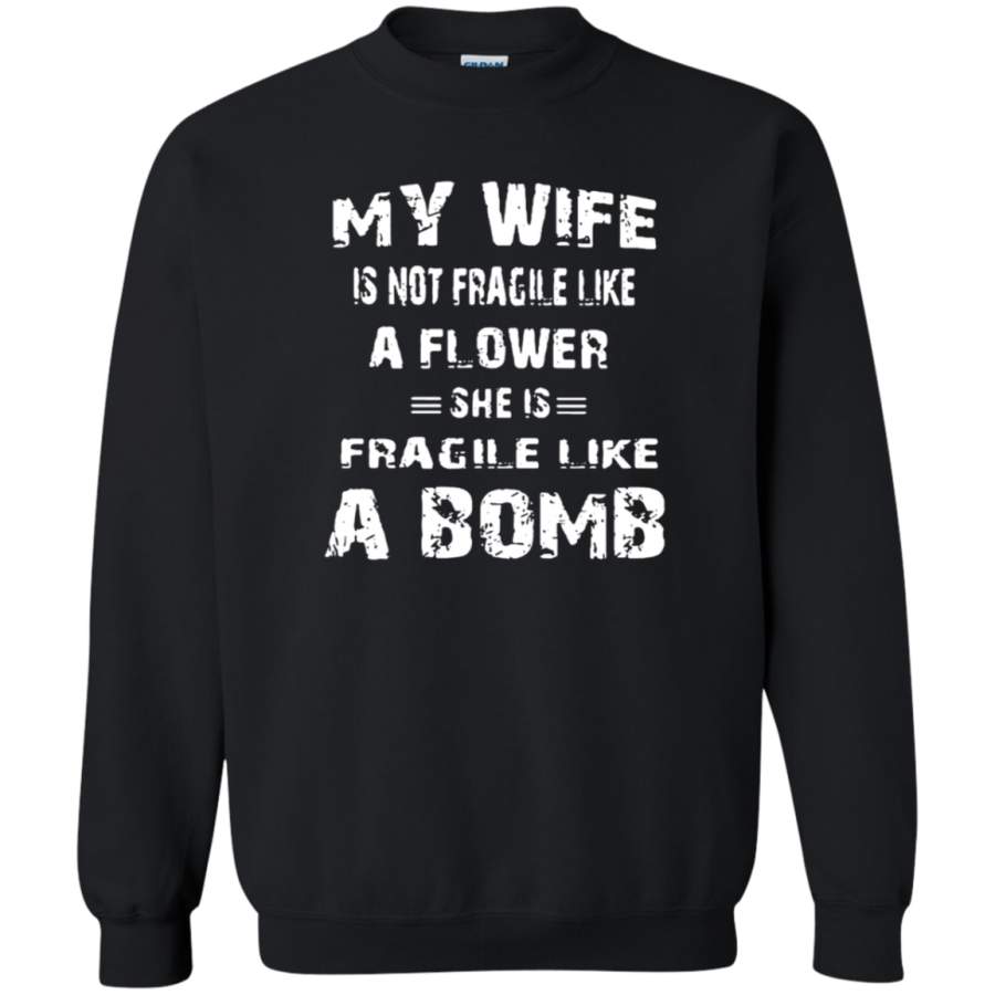 AGR My Wife Is Not Fragile Like A Flower She Is Fragile Like A Bomb Sweatshirt