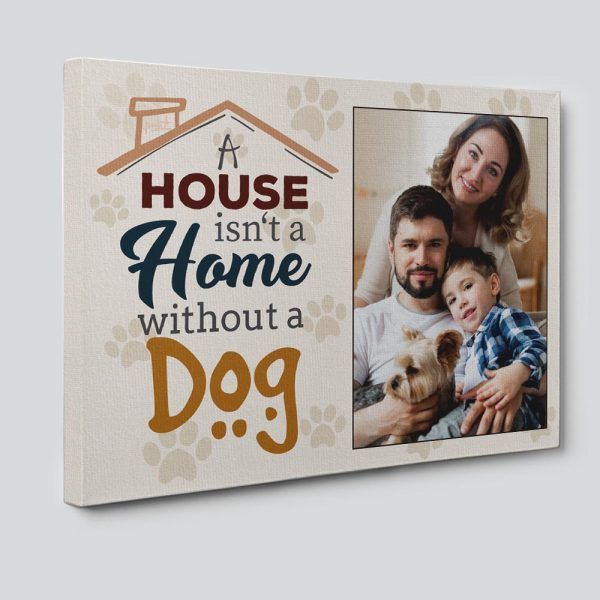 A House Is Not A Home Without A Dog Custom Photo Canvas Print