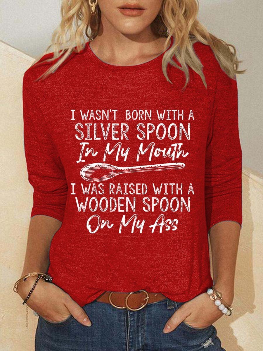 Women I Wasn’T Born With A Silver Spoon In My Mouth Long Sleeve Tee