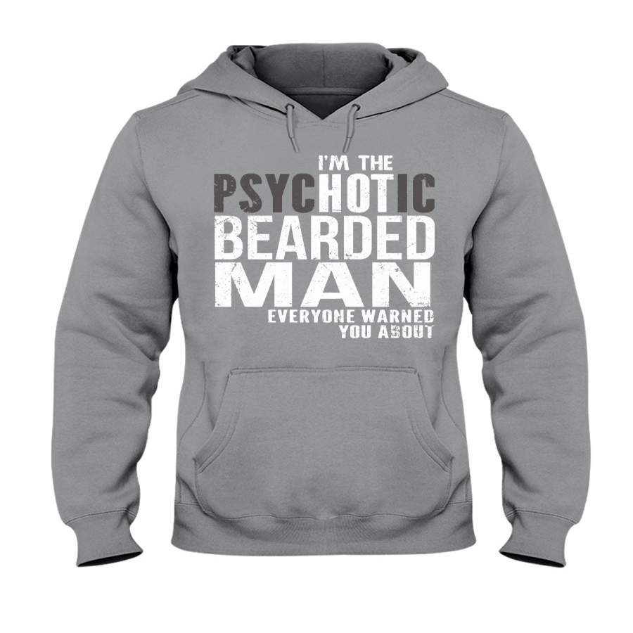 I’m The Psychotic Beared Man – Everyone Warned You Hoodie T-Shirt