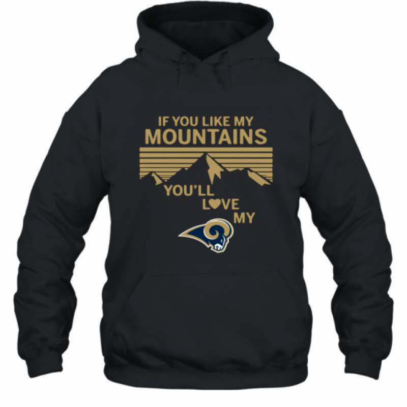 If You Like My Mountains You'll Love My Los Angeles Rams shirt Hoodie