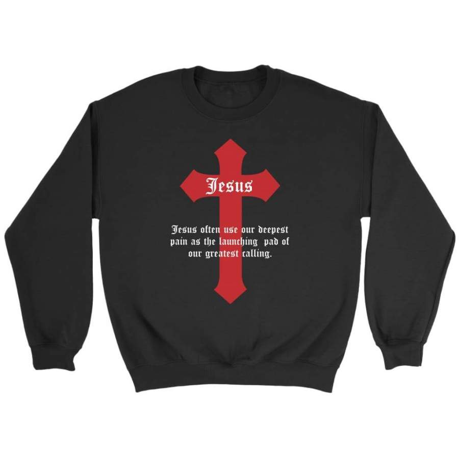 Jesus often use our deepest pain sweatshirts