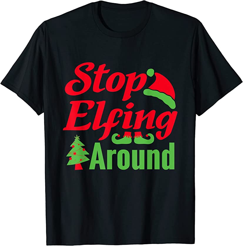 Stop Elfing Around Ugly Xmas Ugly Christmas T-Shirt