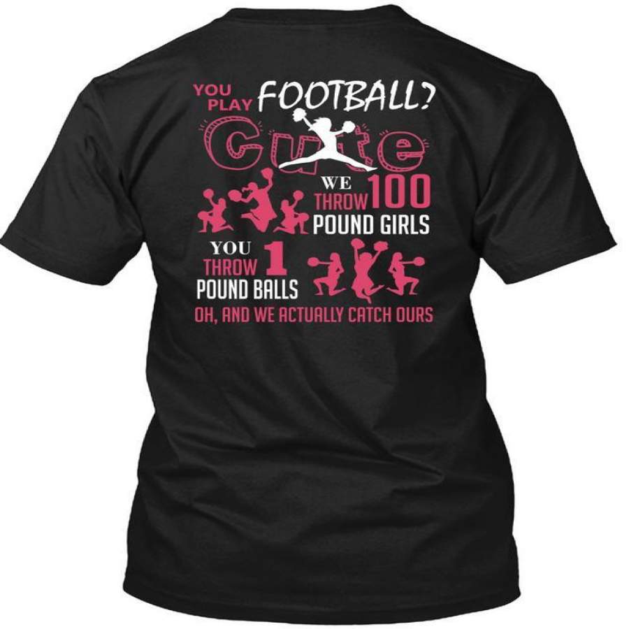 You Play Football Cute T Shirt, We Throw 100 Pound Girls T Shirt