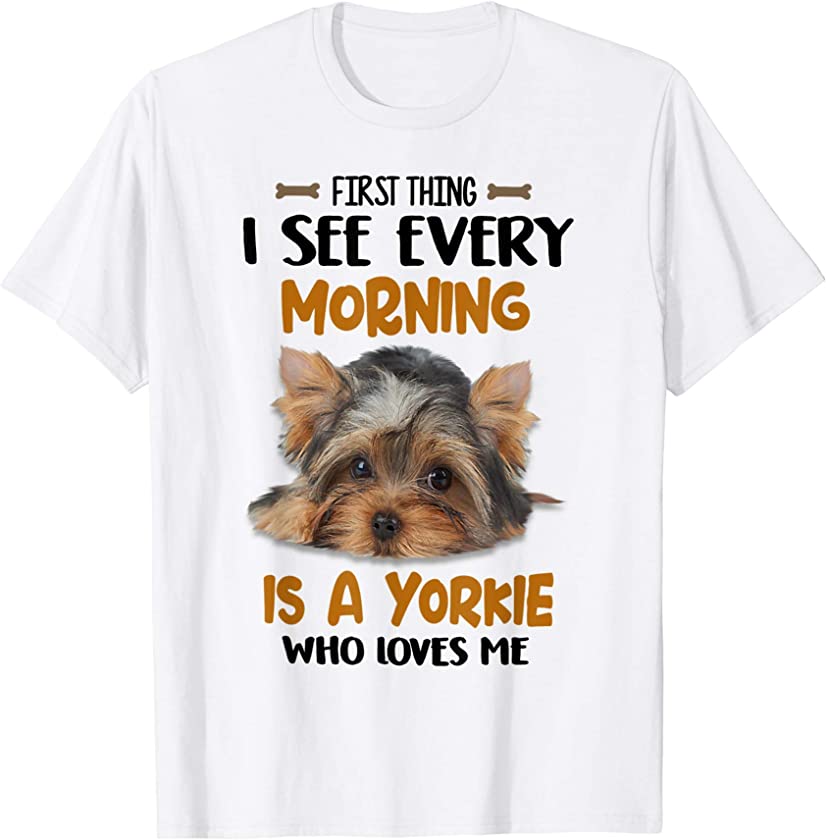 Yorkie Puppy I See Every Morning Great Gifts Mother’s Day T-Shirt