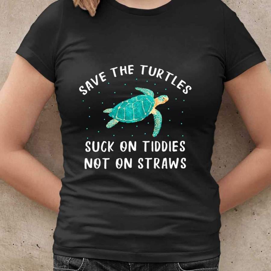 Save The Turtles Suck On Tiddies Not On Straws T-shirt – Hustletee Store