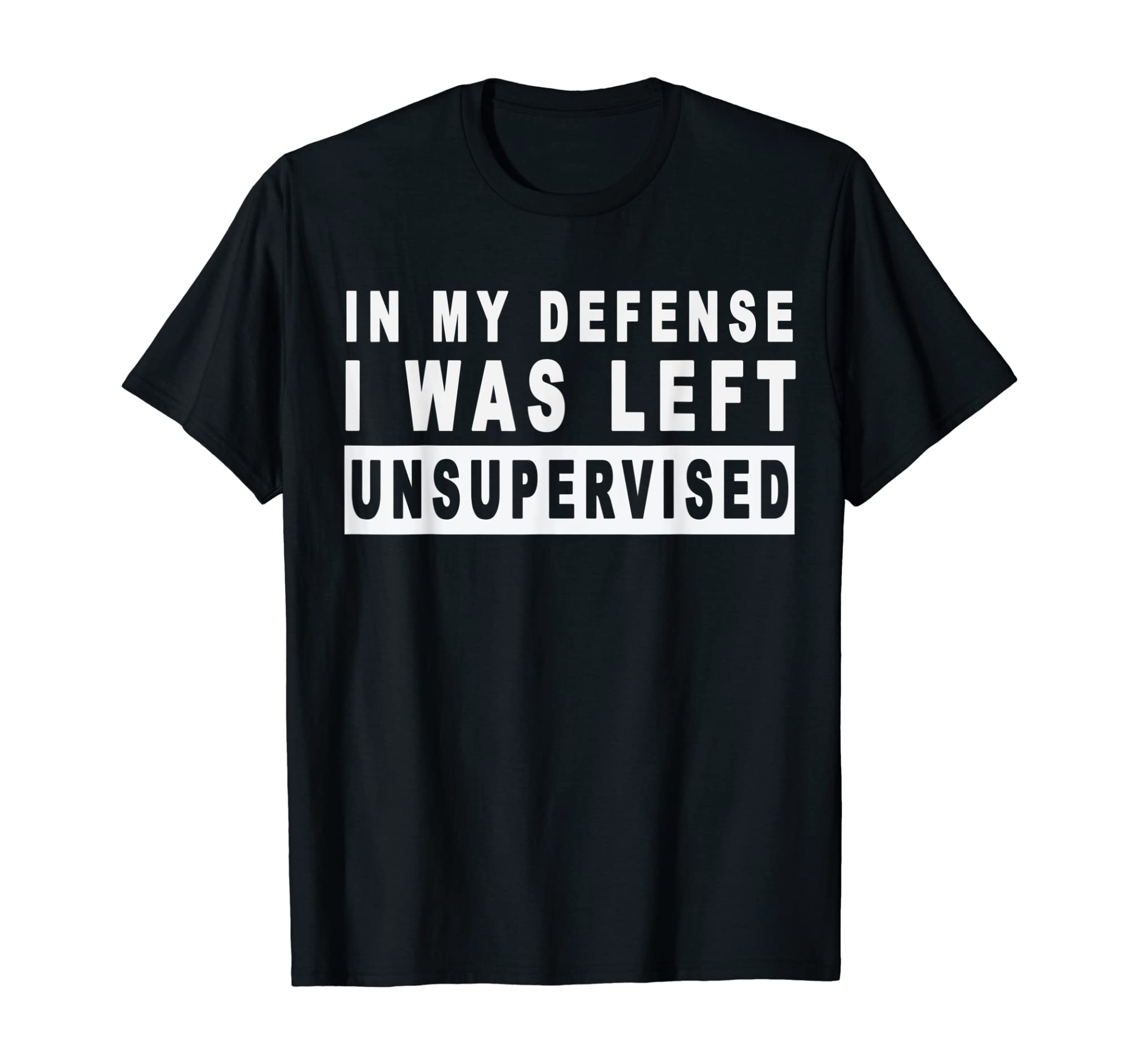 Funny In My Defense I Was Left Unsupervised T-Shirt