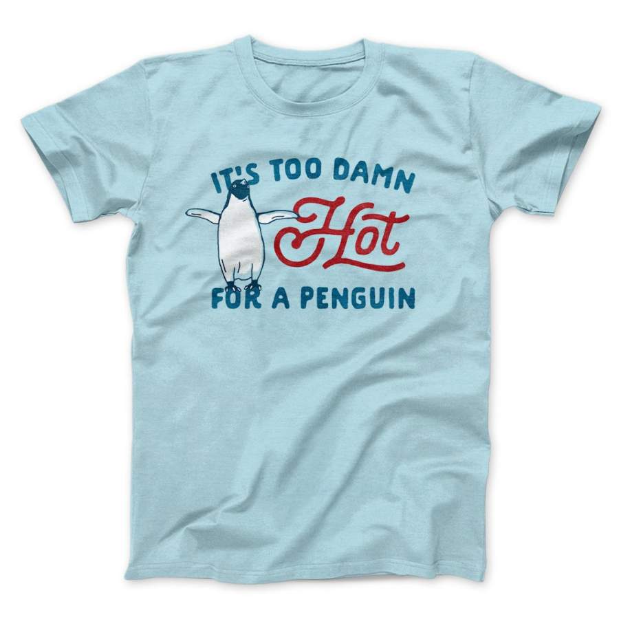 It’s Too Damn Hot for a Penguin Men/Unisex T-Shirt