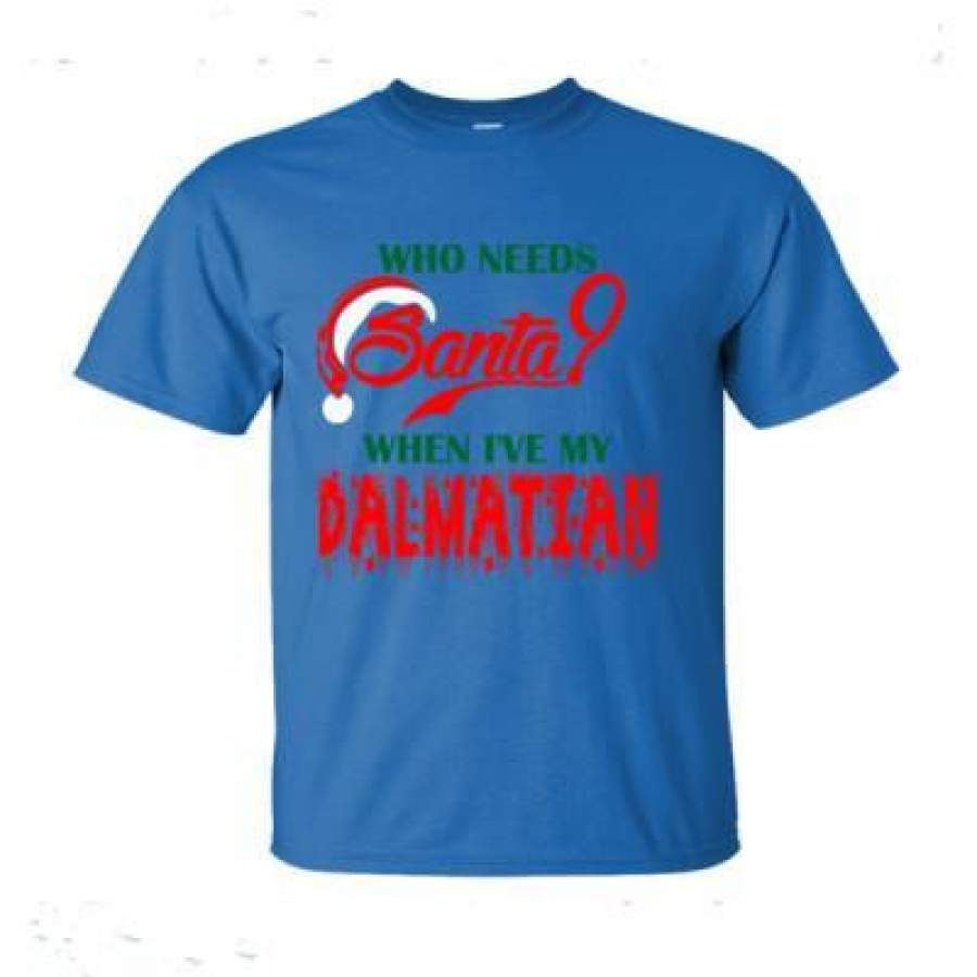 AGR Who Needs Santa When Ive My Dalmatian – Ultra-Cotton T-Shirt